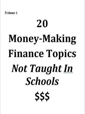 cover image of Volume 1--20 Money-Making Finance Topics Not Taught In Schools